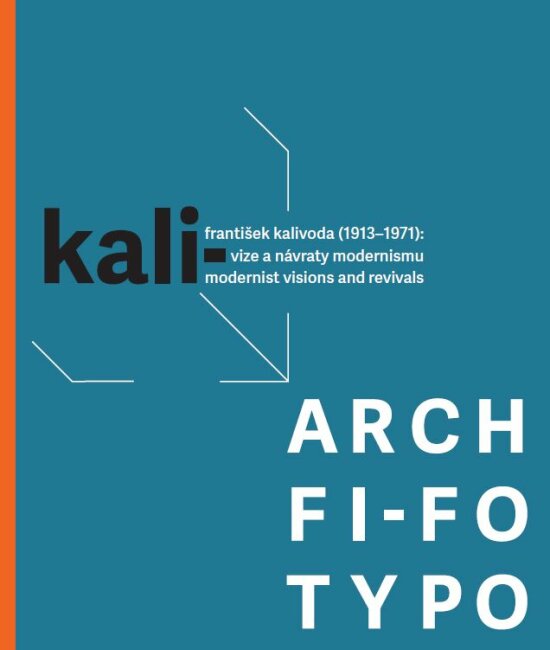 KALI- / ARCH / FI-FO / TYPO. František Kalivoda (1913–1971): Vize a návraty modernismu